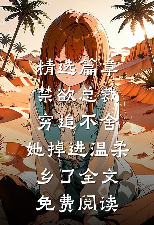 精选篇章禁欲总裁穷追不舍,她掉进温柔乡了全文免费阅读