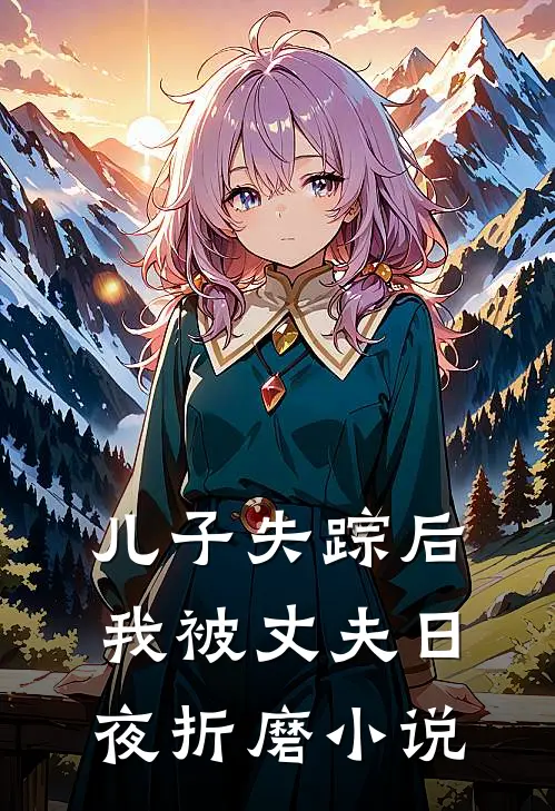 儿子失踪后,我被丈夫日夜折磨免费阅读