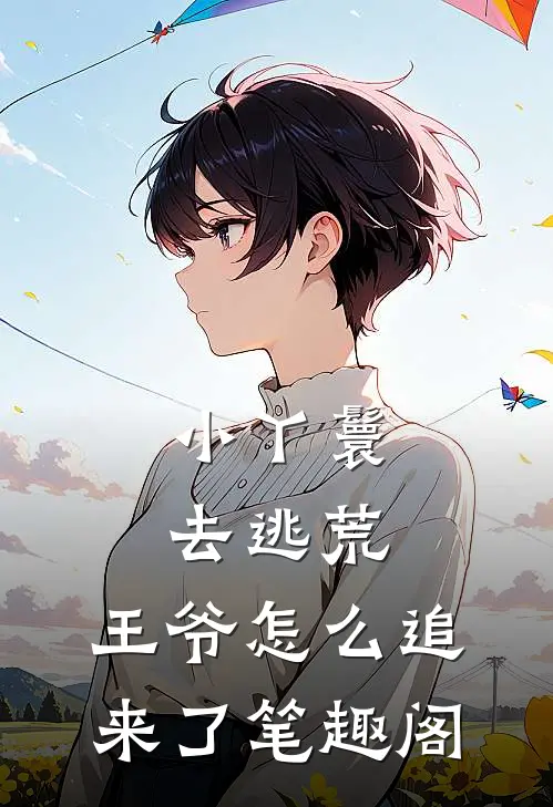小丫鬟去逃荒,王爷怎么追来了笔趣阁