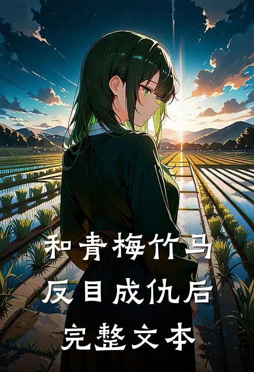 和青梅竹马反目成仇后完整文本在线阅读