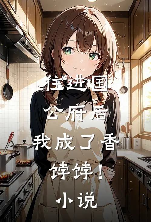 住进国公府后,我成了香饽饽!免费阅读