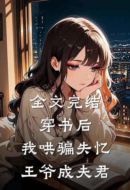 全文完结穿书后,我哄骗失忆王爷成夫君了
