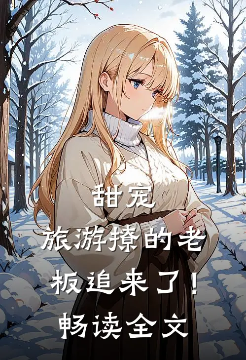 甜宠：旅游撩的老板追来了！畅读全文