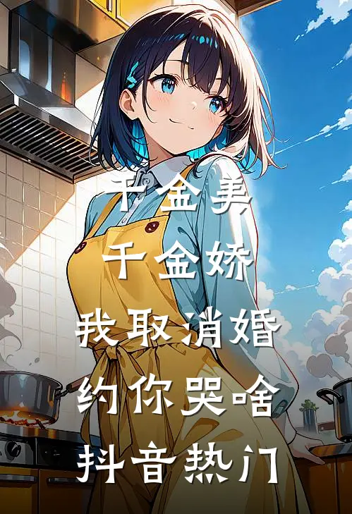 千金美，千金娇，我取消婚约你哭啥抖音热门
