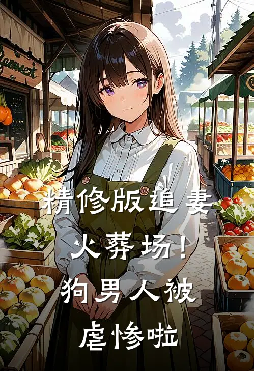 精修版追妻火葬场！狗男人被虐惨啦