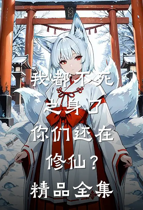 我都不死之身了,你们还在修仙?精品全集免费阅读