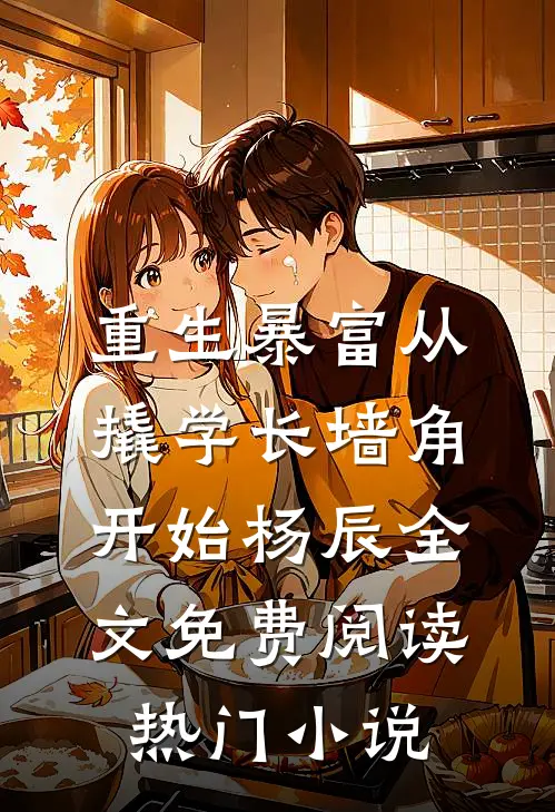重生暴富从撬学长墙角开始杨辰全文免费阅读热门小说