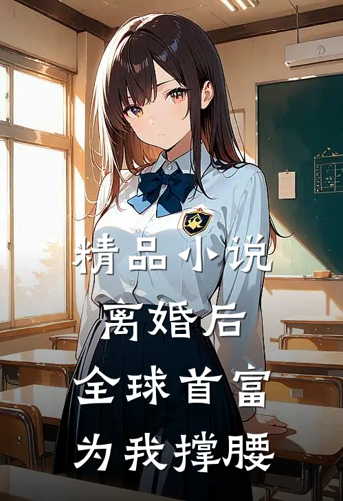 精品小说离婚后，全球首富为我撑腰