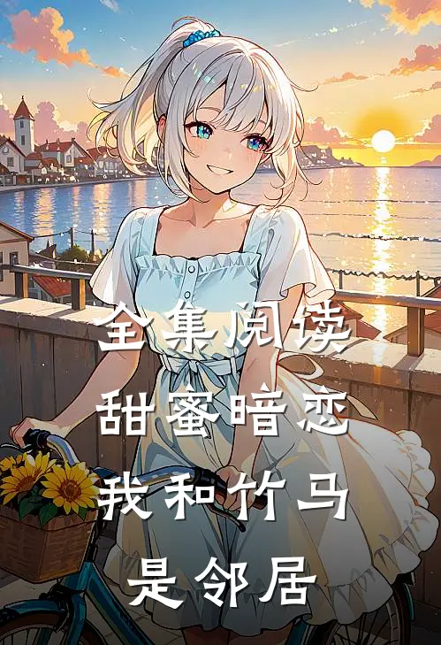 全集阅读甜蜜暗恋我和竹马是邻居