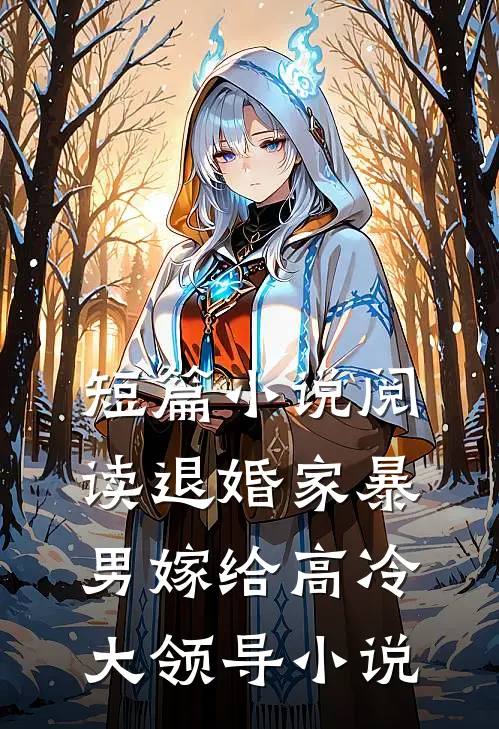 短篇小说阅读退婚家暴男嫁给高冷大领导小说