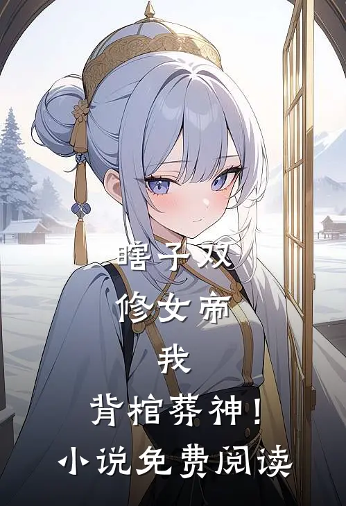 瞎子双修女帝,我,背棺葬神!免费阅读全文