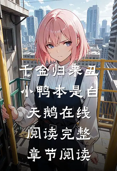 千金归来丑小鸭本是白天鹅在线阅读完整章节阅读