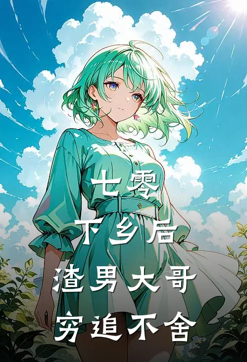 七零：下乡后，渣男大哥穷追不舍