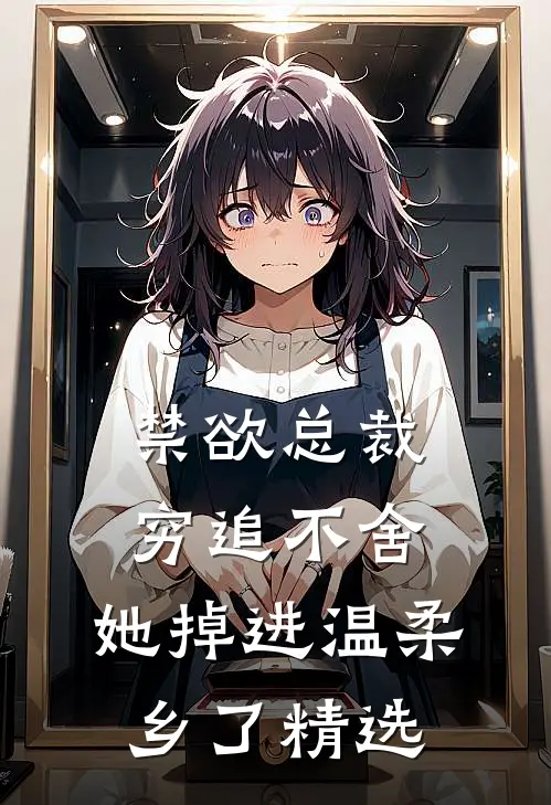 禁欲总裁穷追不舍，她掉进温柔乡了精选