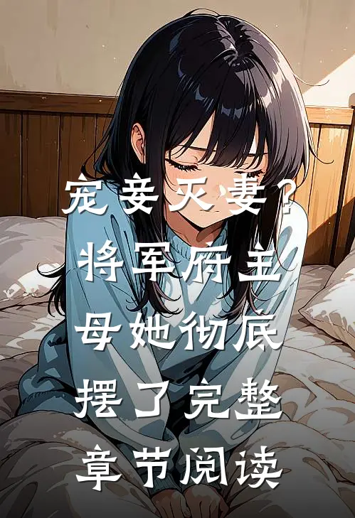 宠妾灭妻?将军府主母她彻底摆了完整章节阅读全文