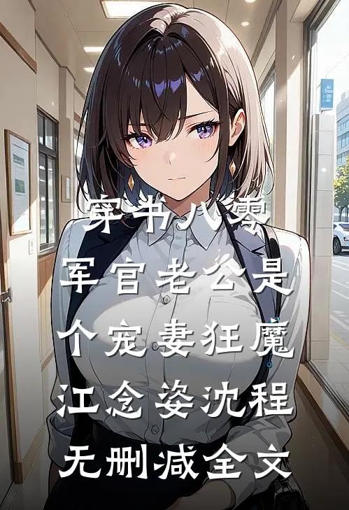 穿书八零，军官老公是个宠妻狂魔江念姿沈程无删减全文