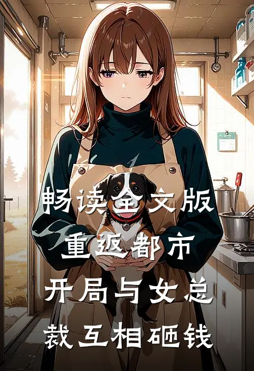 畅读全文版重返都市：开局与女总裁互相砸钱