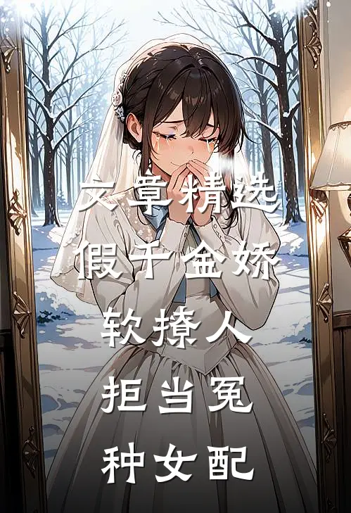 文章精选假千金娇软撩人，拒当冤种女配