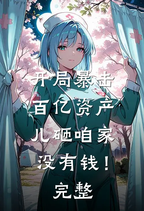 开局暴击百亿资产,儿砸咱家没有钱!完整
