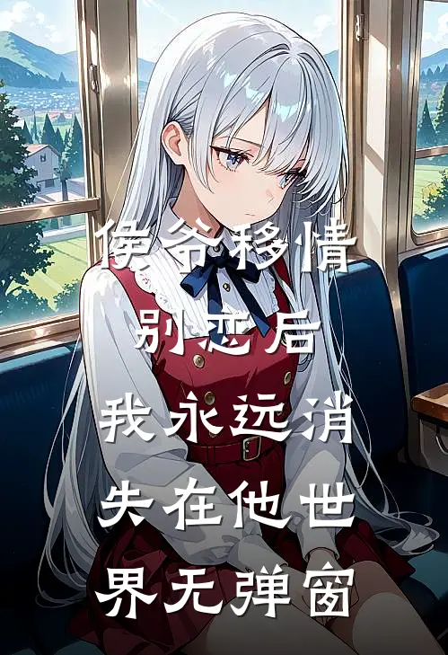 侯爷移情别恋后,我永远消失在他世界无弹窗