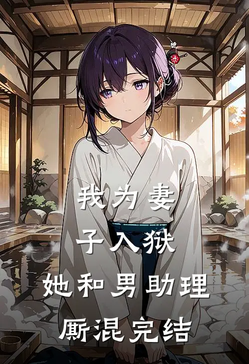 我为妻子入狱,她和男助理厮混完结了吗