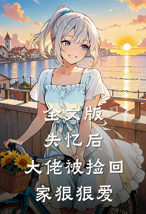 全文版失忆后,大佬被捡回家狠狠爱