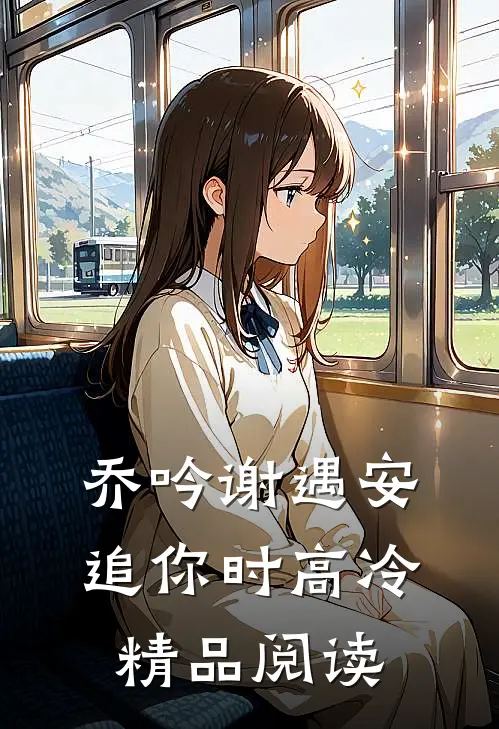 乔吟谢遇安追你时高冷精品阅读