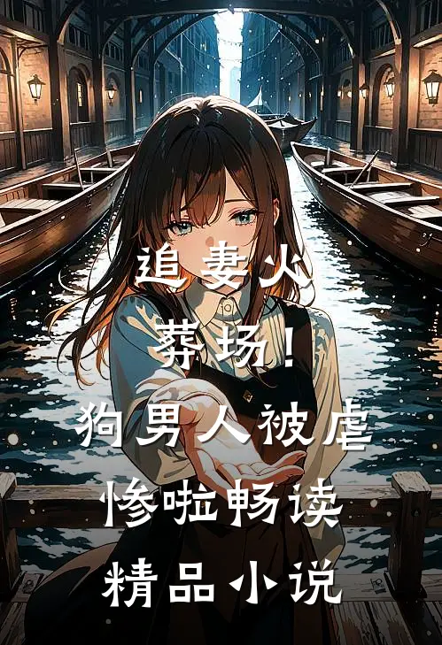 追妻火葬场！狗男人被虐惨啦畅读精品小说