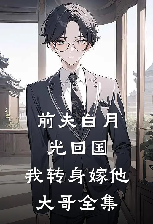 前夫白月光回国,我转身嫁他大哥 全集免费观看