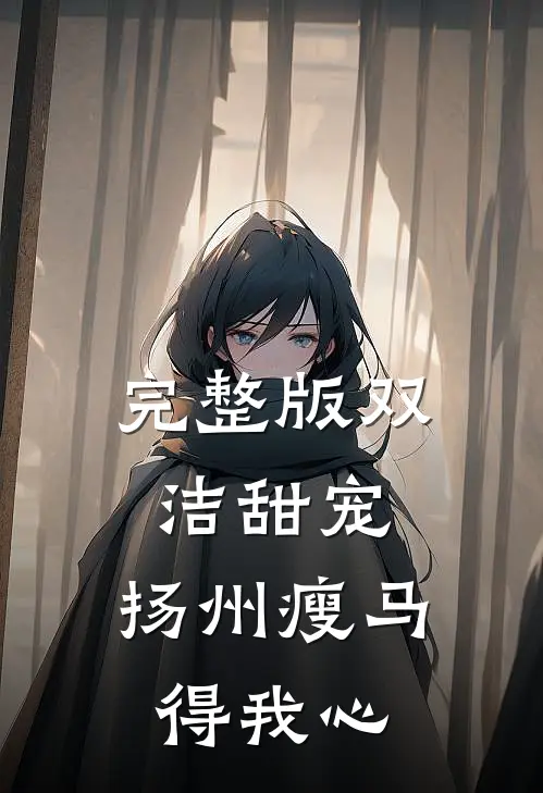 完整版双洁甜宠：扬州瘦马得我心
