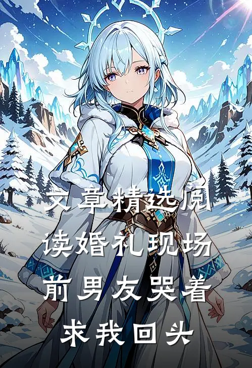 文章精选阅读婚礼现场，前男友哭着求我回头