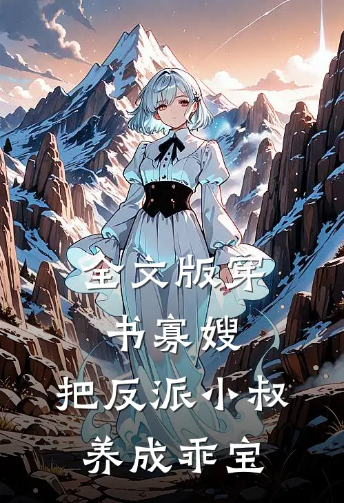全文版穿书寡嫂,把反派小叔养成乖宝的