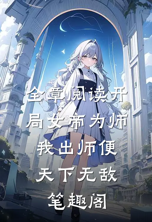 全章阅读开局女帝为师,我出师便天下无敌笔趣阁