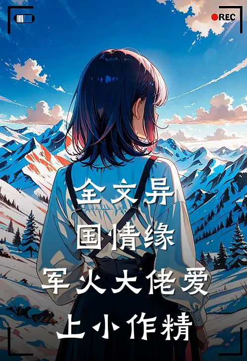 全文异国情缘：军火大佬爱上小作精