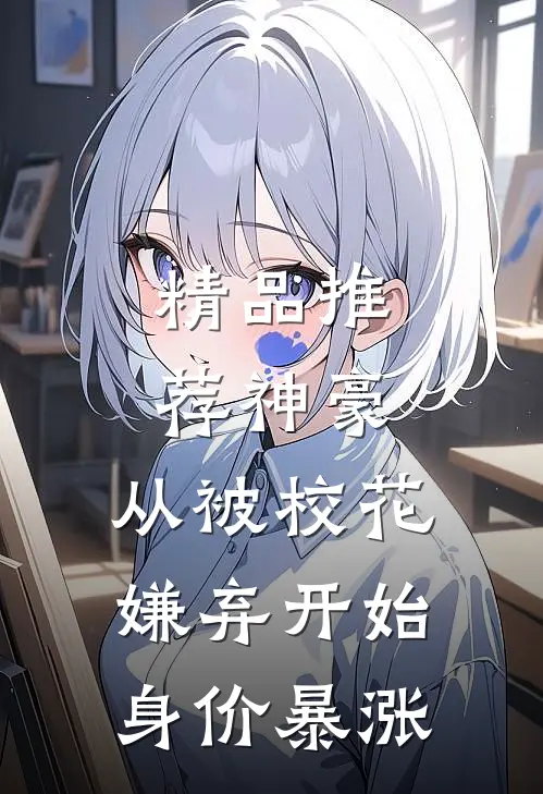 精品推荐神豪：从被校花嫌弃开始身价暴涨