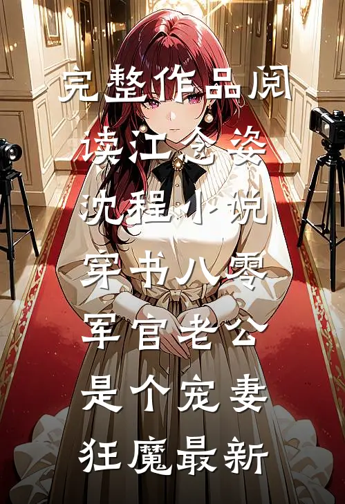 完整作品阅读江念姿沈程小说-穿书八零军官老公是个宠妻狂魔最新