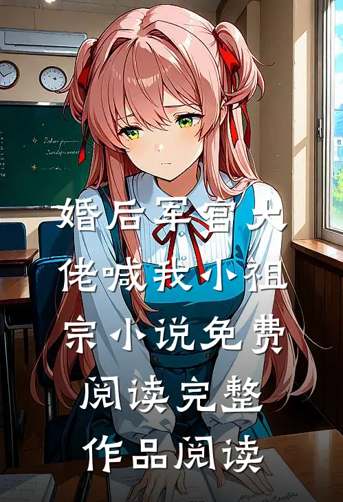 婚后军官大佬喊我小祖宗小说免费阅读完整作品阅读