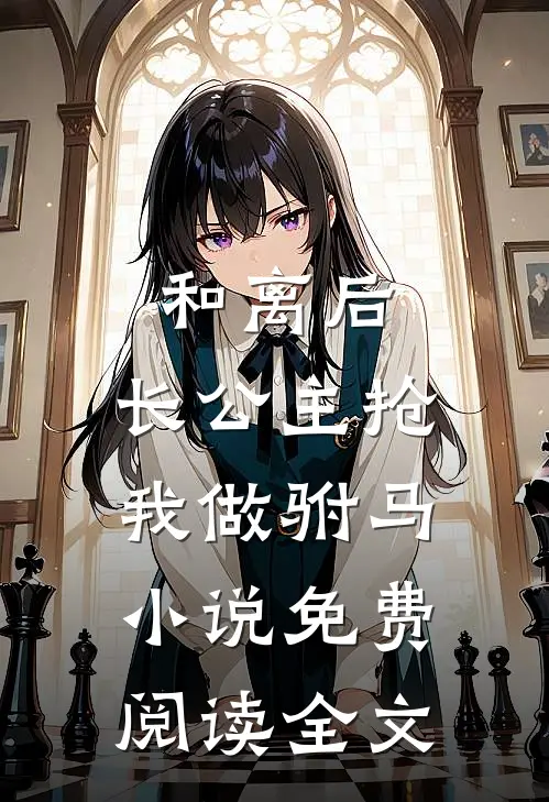 和离后，长公主抢我做驸马小说免费阅读全文