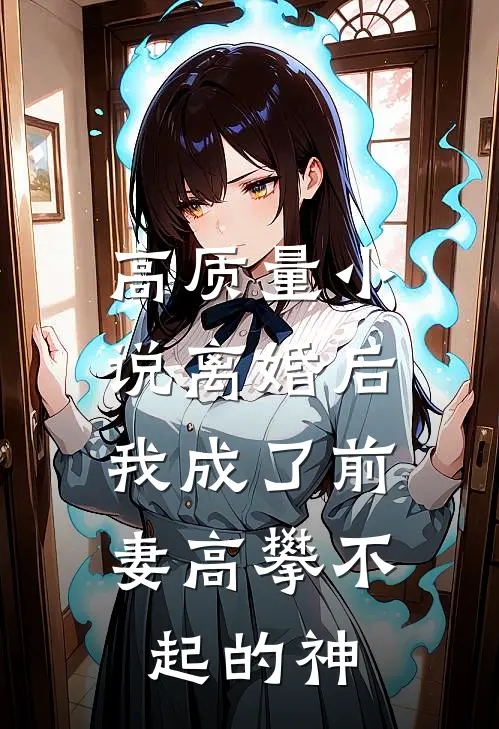 高质量小说离婚后，我成了前妻高攀不起的神