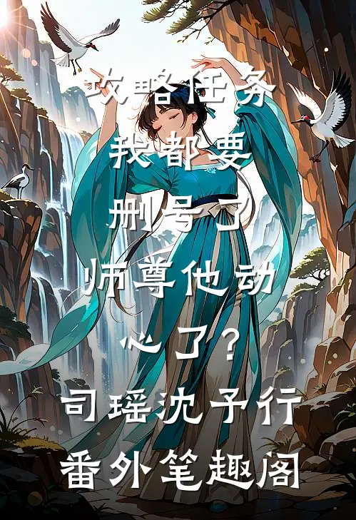 攻略任务：我都要删号了，师尊他动心了？：司瑶沈予行番外笔趣阁