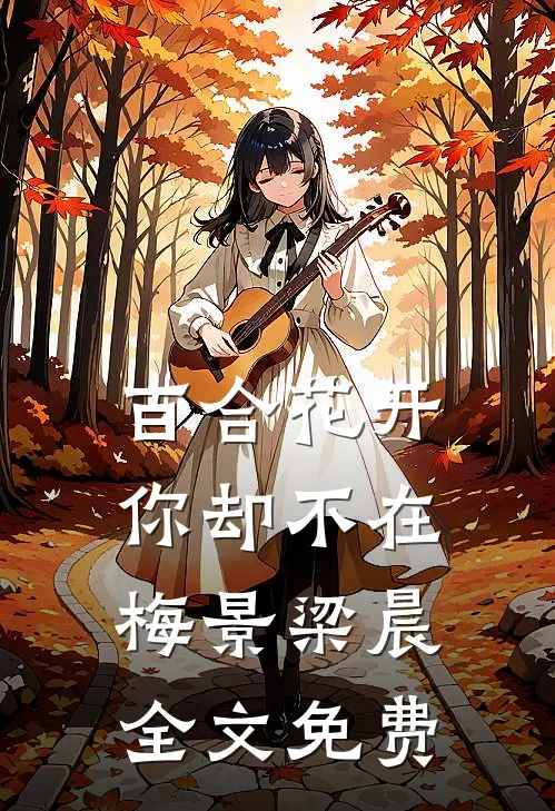 百合花开，你却不在梅景梁晨全文免费