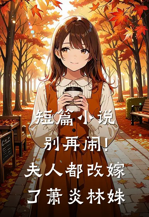 短篇小说别再闹!夫人都改嫁了萧炎林姝