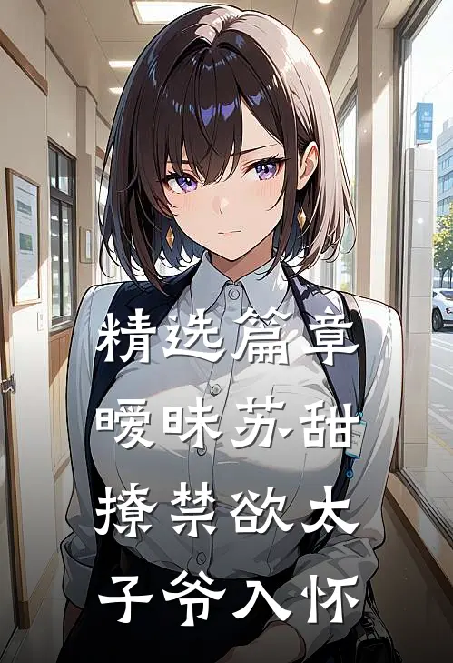 精选篇章暧昧苏甜：撩禁欲太子爷入怀