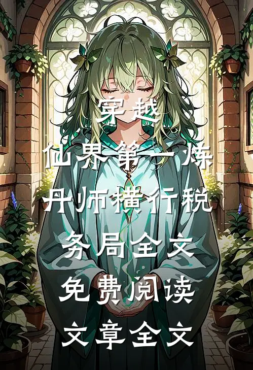 穿越:仙界第一炼丹师横行税务局全文免费阅读文章全文