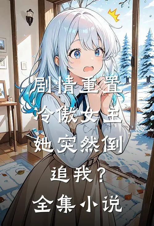 剧情重置,冷傲女主她突然倒追我?全集名字