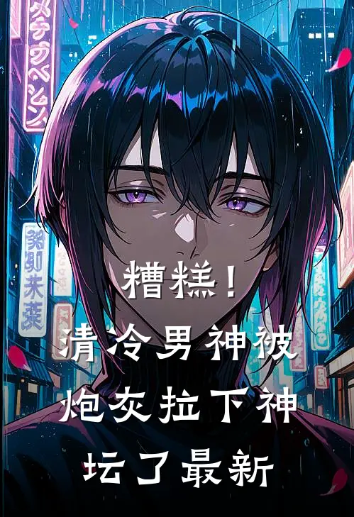 糟糕!清冷男神被炮灰拉下神坛了最新章节阅读