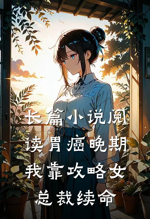 长篇小说阅读胃癌晚期：我靠攻略女总裁续命