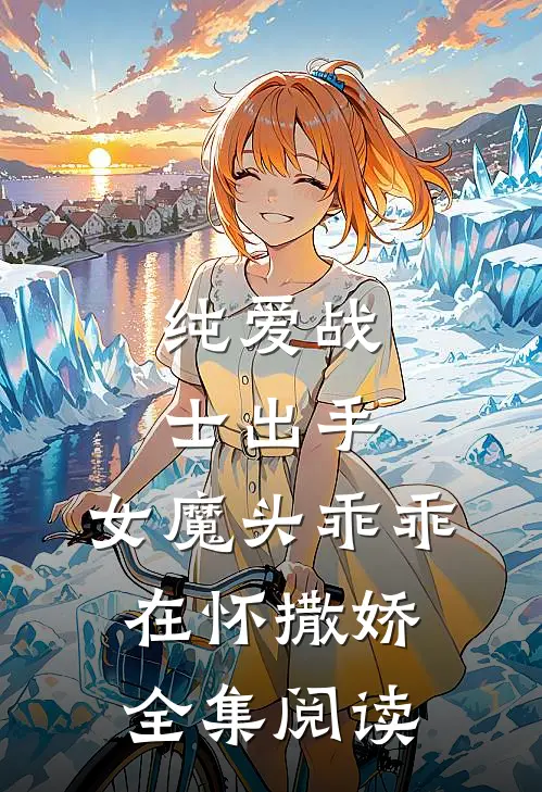 纯爱战士出手女魔头乖乖在怀撒娇全集阅读免费