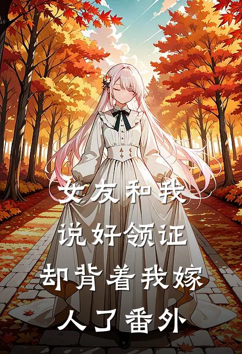 女友和我说好领证,却背着我嫁人了番外篇
