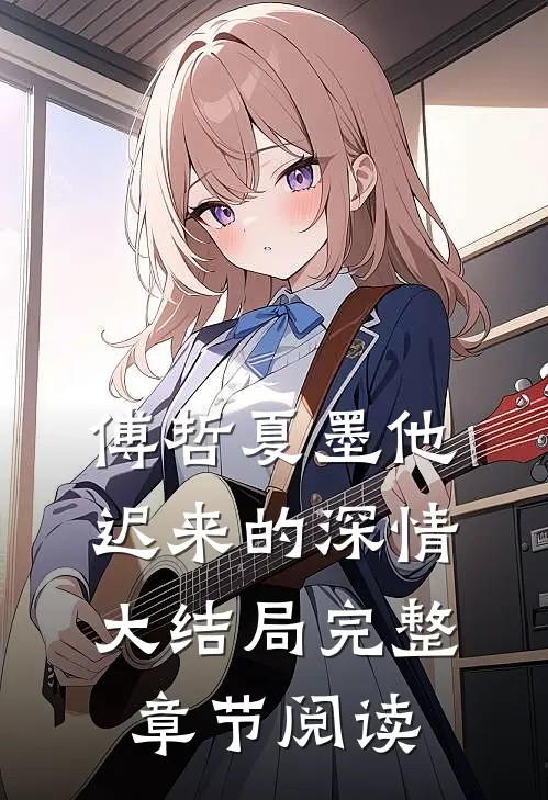 傅哲夏墨他迟来的深情大结局完整章节阅读